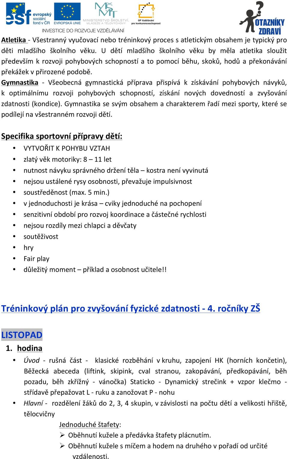 Gymnastika - Všeobecná gymnastická příprava přispívá k získávání pohybových návyků, k optimálnímu rozvoji pohybových schopností, získání nových dovedností a zvyšování zdatnosti (kondice).