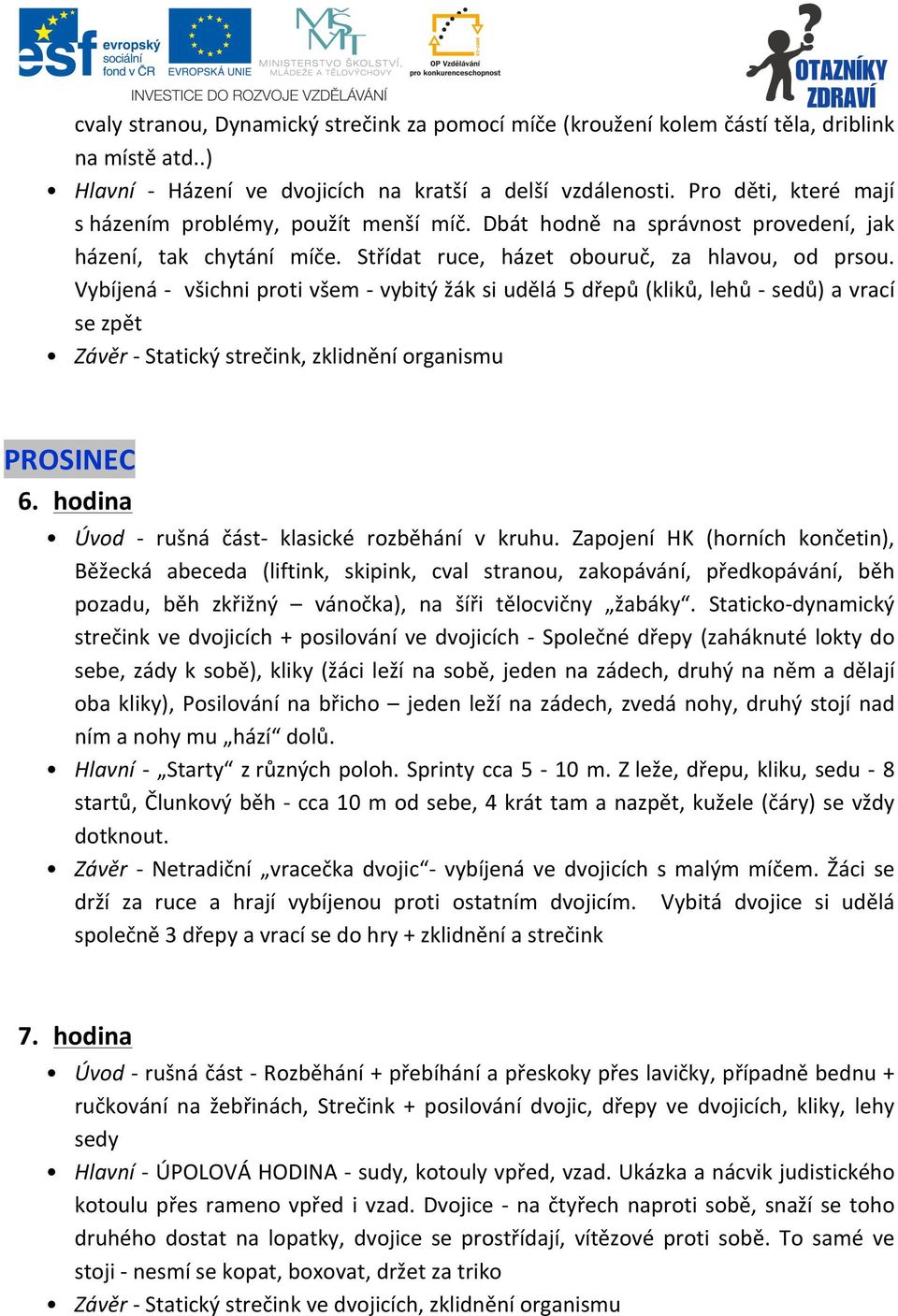 Vybíjená - všichni proti všem - vybitý žák si udělá 5 dřepů (kliků, lehů - sedů) a vrací se zpět Závěr - Statický strečink, zklidnění organismu PROSINEC 6.