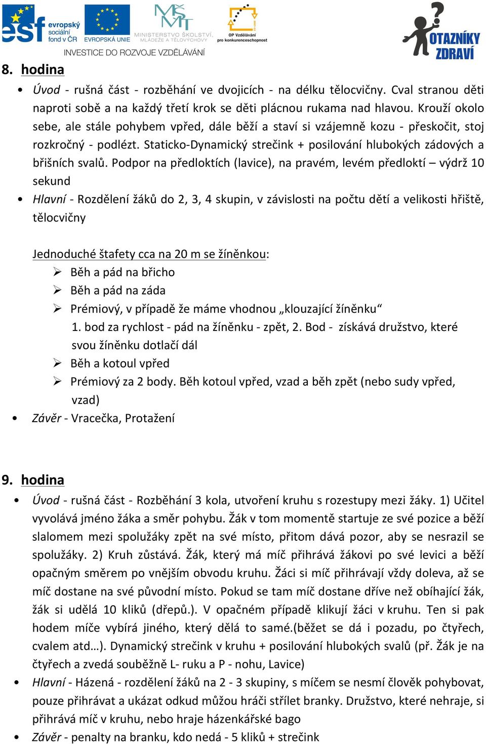 Podpor na předloktích (lavice), na pravém, levém předloktí výdrž 10 sekund Hlavní - Rozdělení žáků do 2, 3, 4 skupin, v závislosti na počtu dětí a velikosti hřiště, tělocvičny Jednoduché štafety cca
