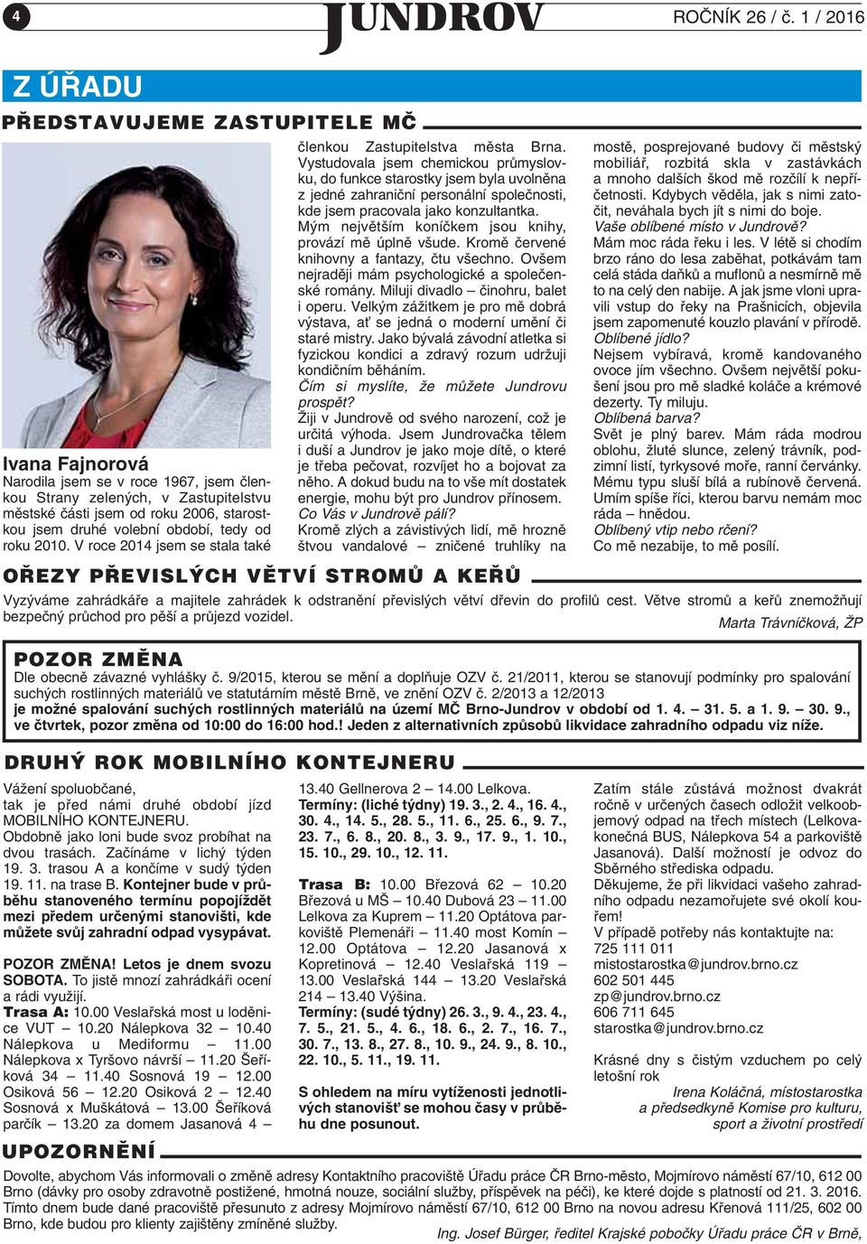 volební období, tedy od roku 2010. V roce 2014 jsem se stala také ãlenkou Zastupitelstva mûsta Brna.