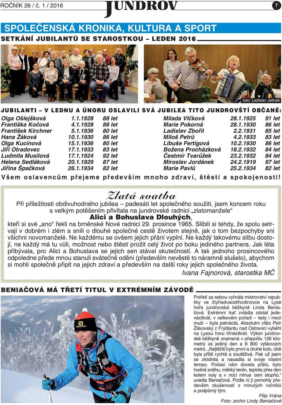 O lej ková 1.1.1928 88 let Milada Vlãková 28.1.1925 91 let Franti ka Koãová 4.1.1928 88 let Marie Pokorná 28.1.1930 86 let Franti ek Kirchner 5.1.1936 80 let Ladislav Zbofiil 2.2.1931 85 let Hana Îáková 10.