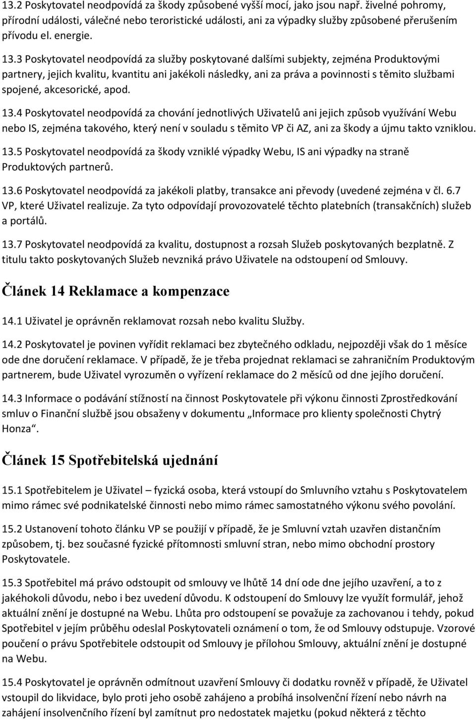 3 Poskytovatel neodpovídá za služby poskytované dalšími subjekty, zejména Produktovými partnery, jejich kvalitu, kvantitu ani jakékoli následky, ani za práva a povinnosti s těmito službami spojené,