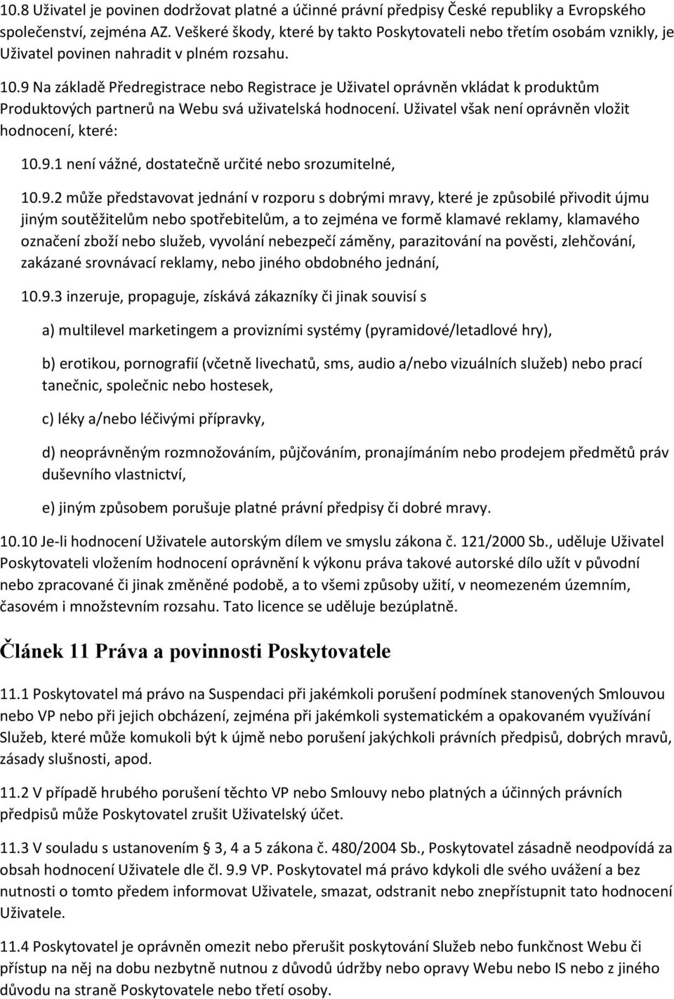 9 Na základě Předregistrace nebo Registrace je Uživatel oprávněn vkládat k produktům Produktových partnerů na Webu svá uživatelská hodnocení. Uživatel však není oprávněn vložit hodnocení, které: 10.9.1 není vážné, dostatečně určité nebo srozumitelné, 10.