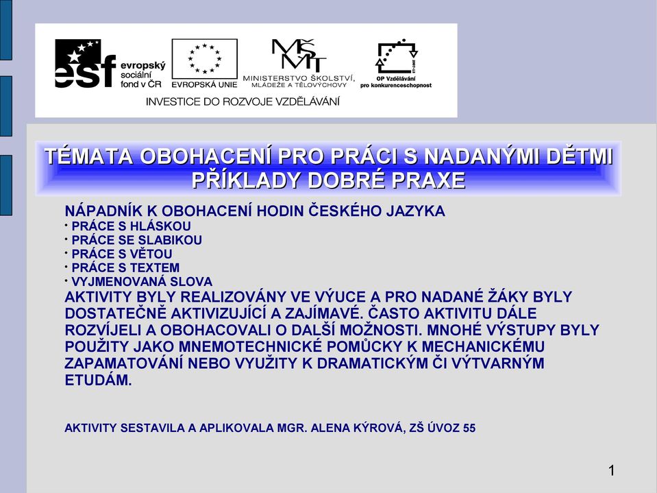 AKTIVIZUJÍCÍ A ZAJÍMAVÉ. ČASTO AKTIVITU DÁLE ROZVÍJELI A OBOHACOVALI O DALŠÍ MOŽNOSTI.