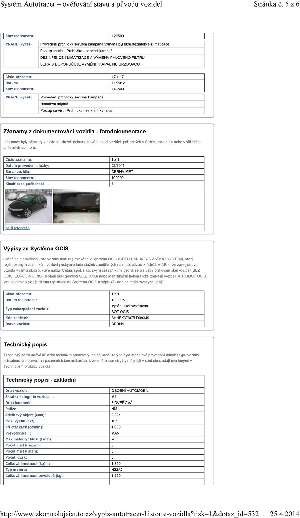 servisní kampaň. Záznamy z dokumentování vozidla - fotodokumentace Informace byly převzaty z evidencí služeb dokumentování stavů vozidel, pořízených v Cebia, spol. s r.