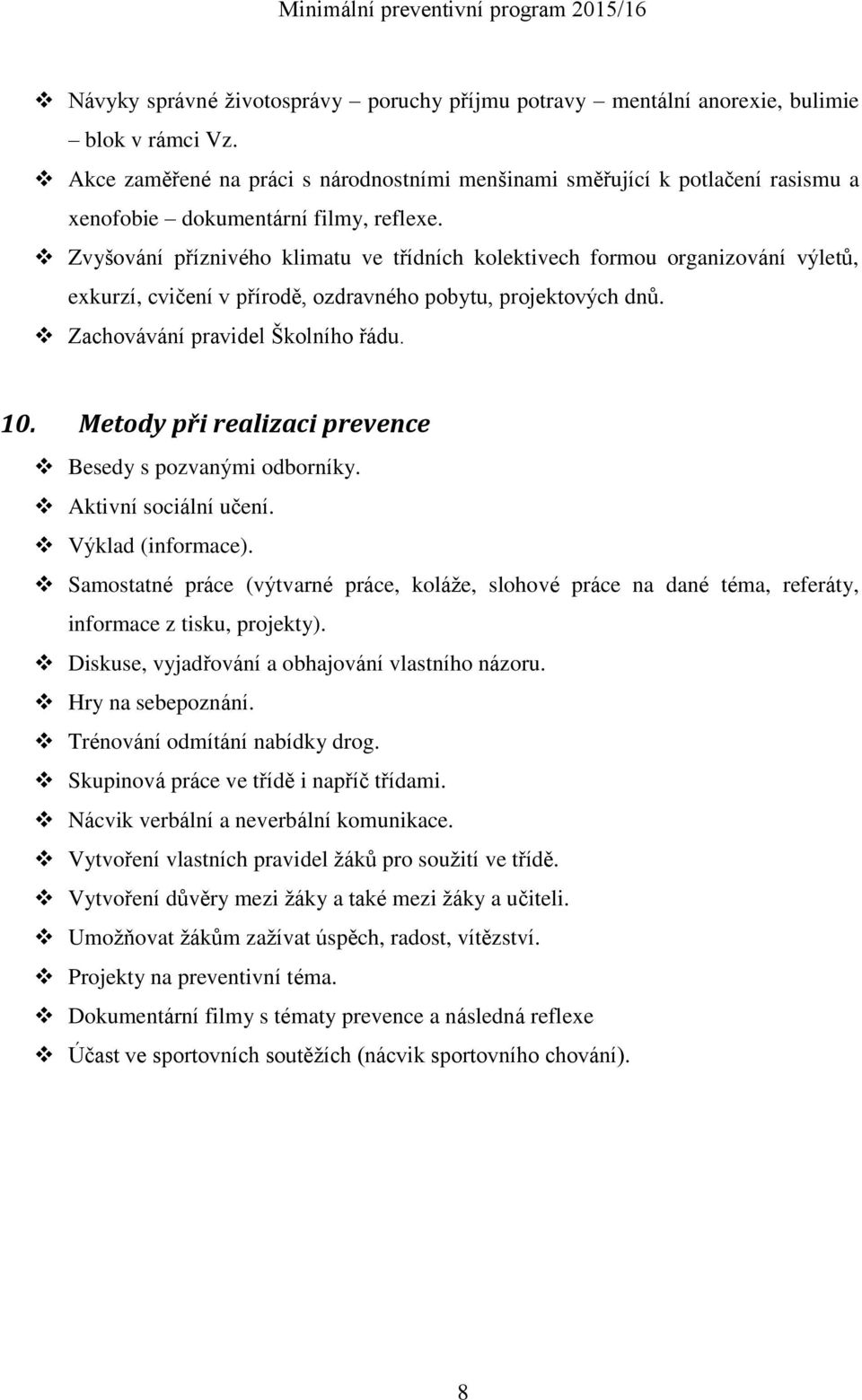 Zvyšování příznivého klimatu ve třídních kolektivech formou organizování výletů, exkurzí, cvičení v přírodě, ozdravného pobytu, projektových dnů. Zachovávání pravidel Školního řádu. 10.