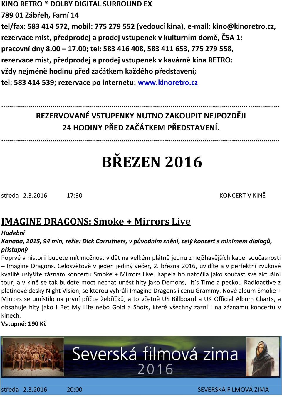 00; tel: 583 416 408, 583 411 653, 775 279 558, rezervace míst, předprodej a prodej vstupenek v kavárně kina RETRO: vždy nejméně hodinu před začátkem každého představení; tel: 583 414 539; rezervace