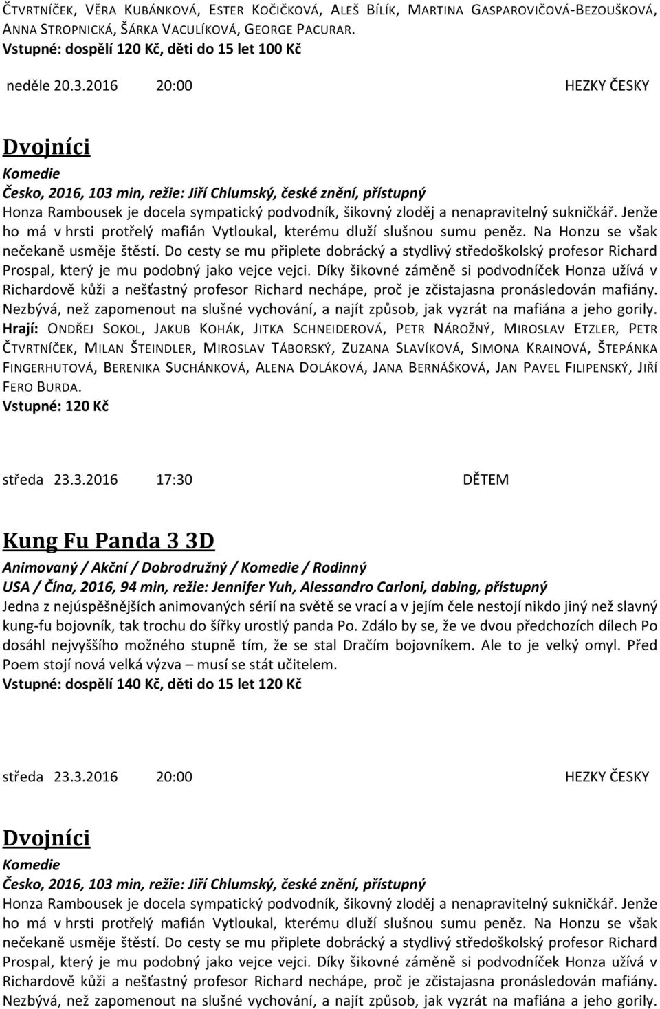 Jenže ho má v hrsti protřelý mafián Vytloukal, kterému dluží slušnou sumu peněz. Na Honzu se však nečekaně usměje štěstí.