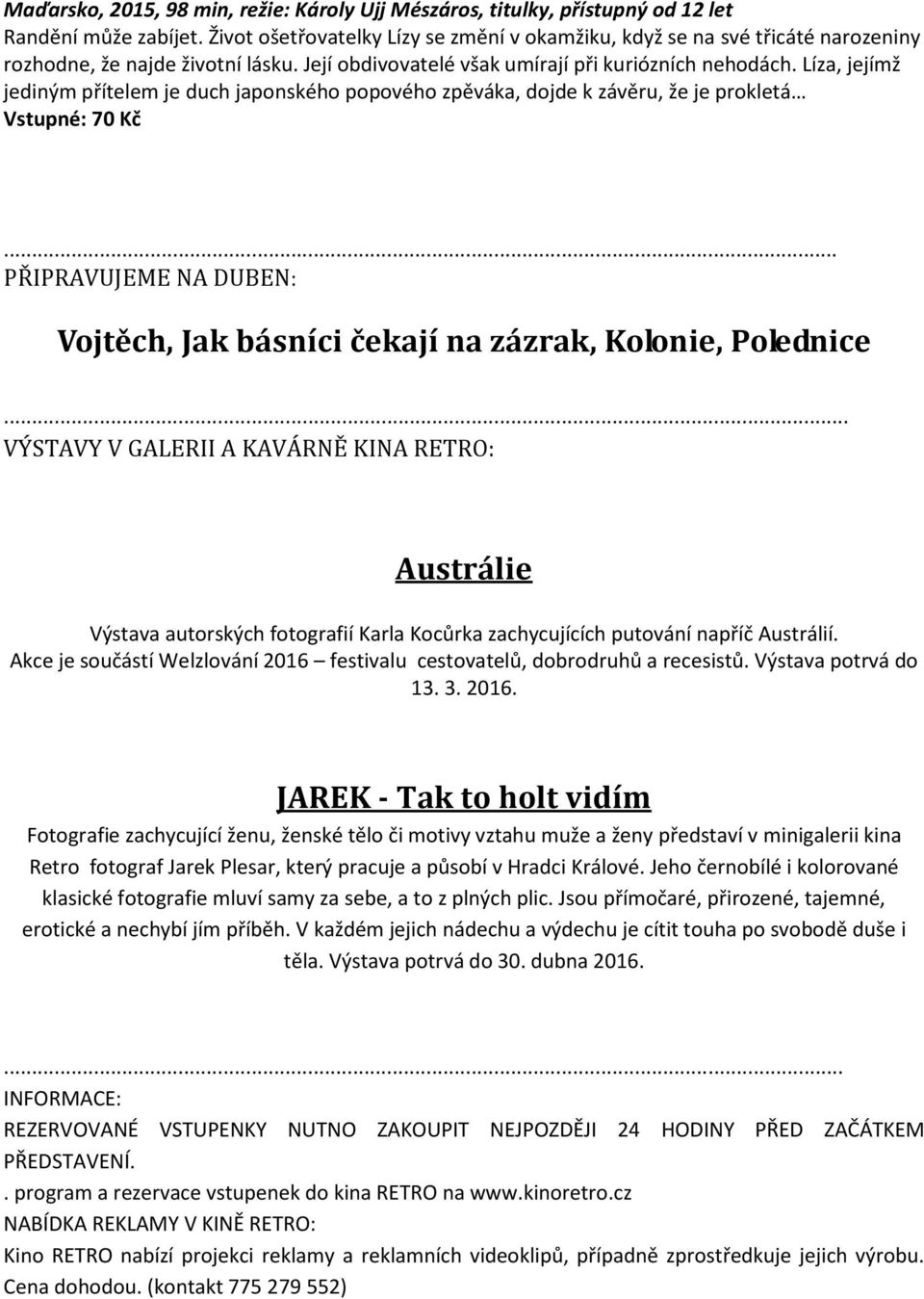 Líza, jejímž jediným přítelem je duch japonského popového zpěváka, dojde k závěru, že je prokletá Vstupné: 70 Kč... PŘIPRAVUJEME NA DUBEN: Vojtěch, Jak básníci čekají na zázrak, Kolonie, Polednice.