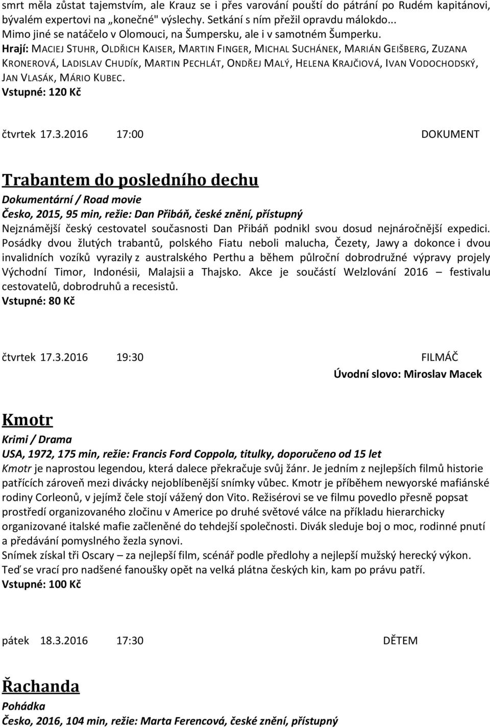 Hrají: MACIEJ STUHR, OLDŘICH KAISER, MARTIN FINGER, MICHAL SUCHÁNEK, MARIÁN GEIŠBERG, ZUZANA KRONEROVÁ, LADISLAV CHUDÍK, MARTIN PECHLÁT, ONDŘEJ MALÝ, HELENA KRAJČIOVÁ, IVAN VODOCHODSKÝ, JAN VLASÁK,