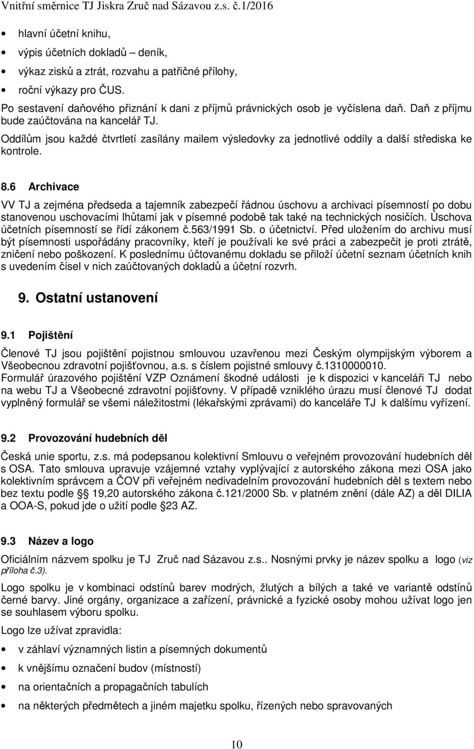 Oddílům jsou každé čtvrtletí zasílány mailem výsledovky za jednotlivé oddíly a další střediska ke kontrole. 8.