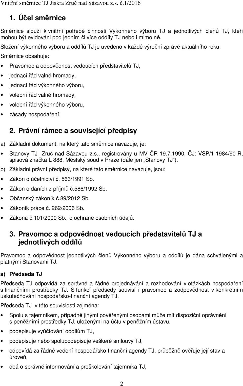 Směrnice obsahuje: Pravomoc a odpovědnost vedoucích představitelů TJ, jednací řád valné hromady, jednací řád výkonného výboru, volební řád valné hromady, volební řád výkonného výboru, zásady