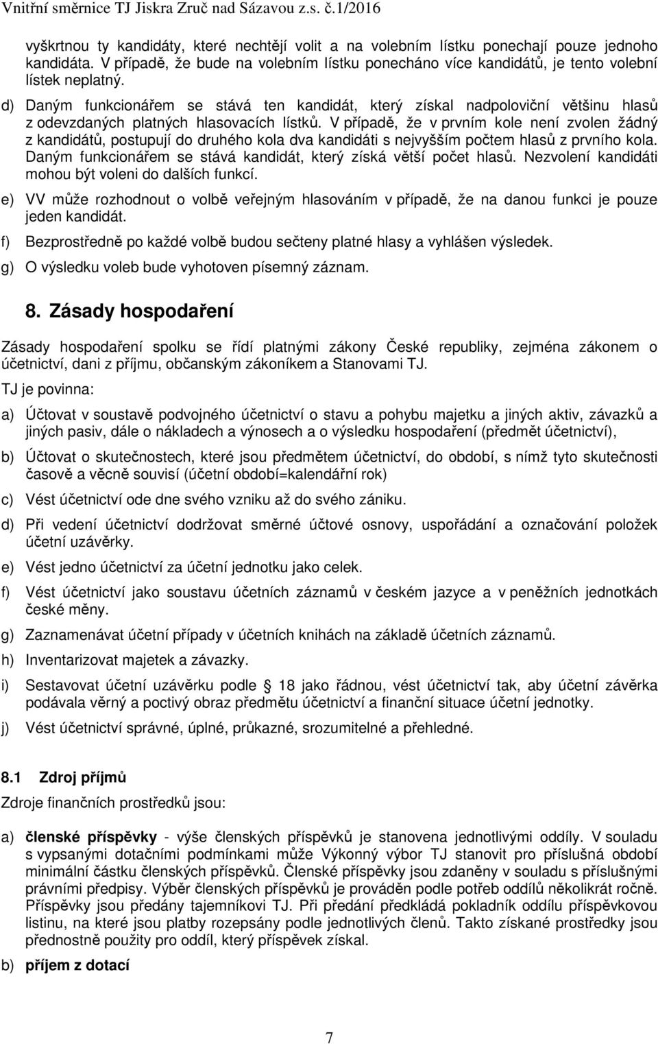 V případě, že v prvním kole není zvolen žádný z kandidátů, postupují do druhého kola dva kandidáti s nejvyšším počtem hlasů z prvního kola.