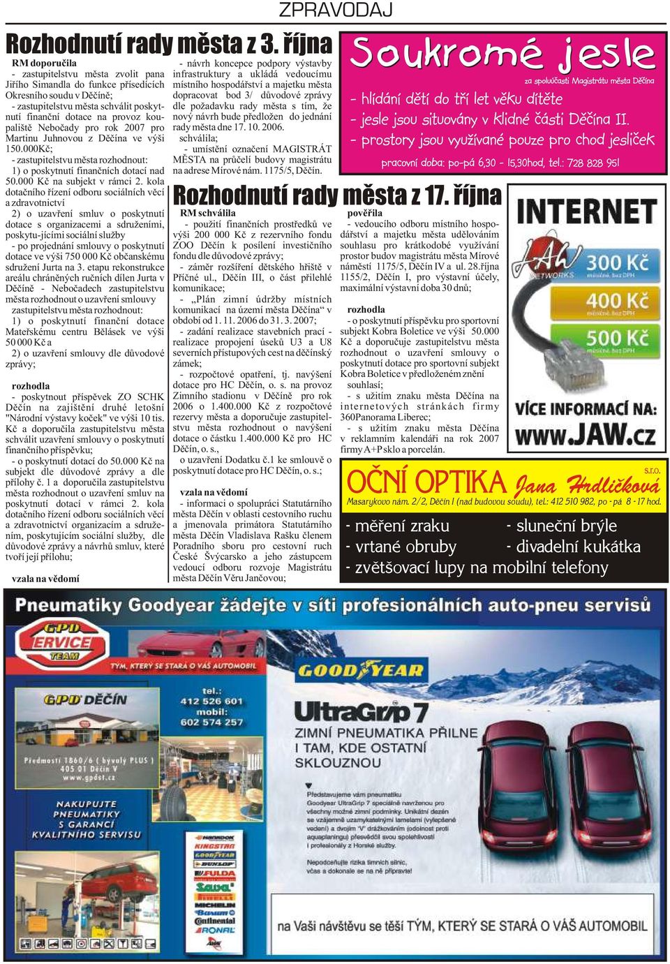 Neboèady pro rok 2007 pro Martinu Juhnovou z Dìèína ve výši 150.000Kè; - zastupitelstvu mìsta rozhodnout: 1) o poskytnutí finanèních dotací nad 50.000 Kè na subjekt v rámci 2.