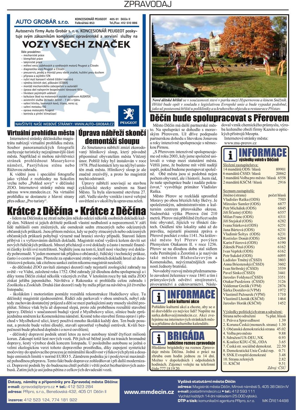 K vidìní jsou i speciální fotografie jako výhled z rozhledny na Sokolím vrchu nebo Pohled sovy v dìèínské ZOO. Internetové stránky mìsta mají adresu www.mmdecin.cz.