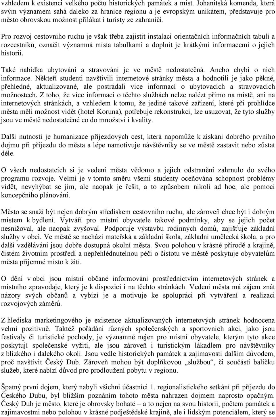 Pro rozvoj cestovního ruchu je však třeba zajistit instalaci orientačních informačních tabulí a rozcestníků, označit významná místa tabulkami a doplnit je krátkými informacemi o jejich historii.