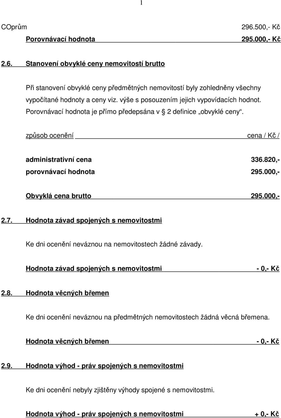 000,- Obvyklá cena brutto 295.000,- 2.7. Hodnota závad spojených s nemovitostmi Ke dni ocenění neváznou na nemovitostech žádné závady. Hodnota závad spojených s nemovitostmi - 0,- Kč 2.8.