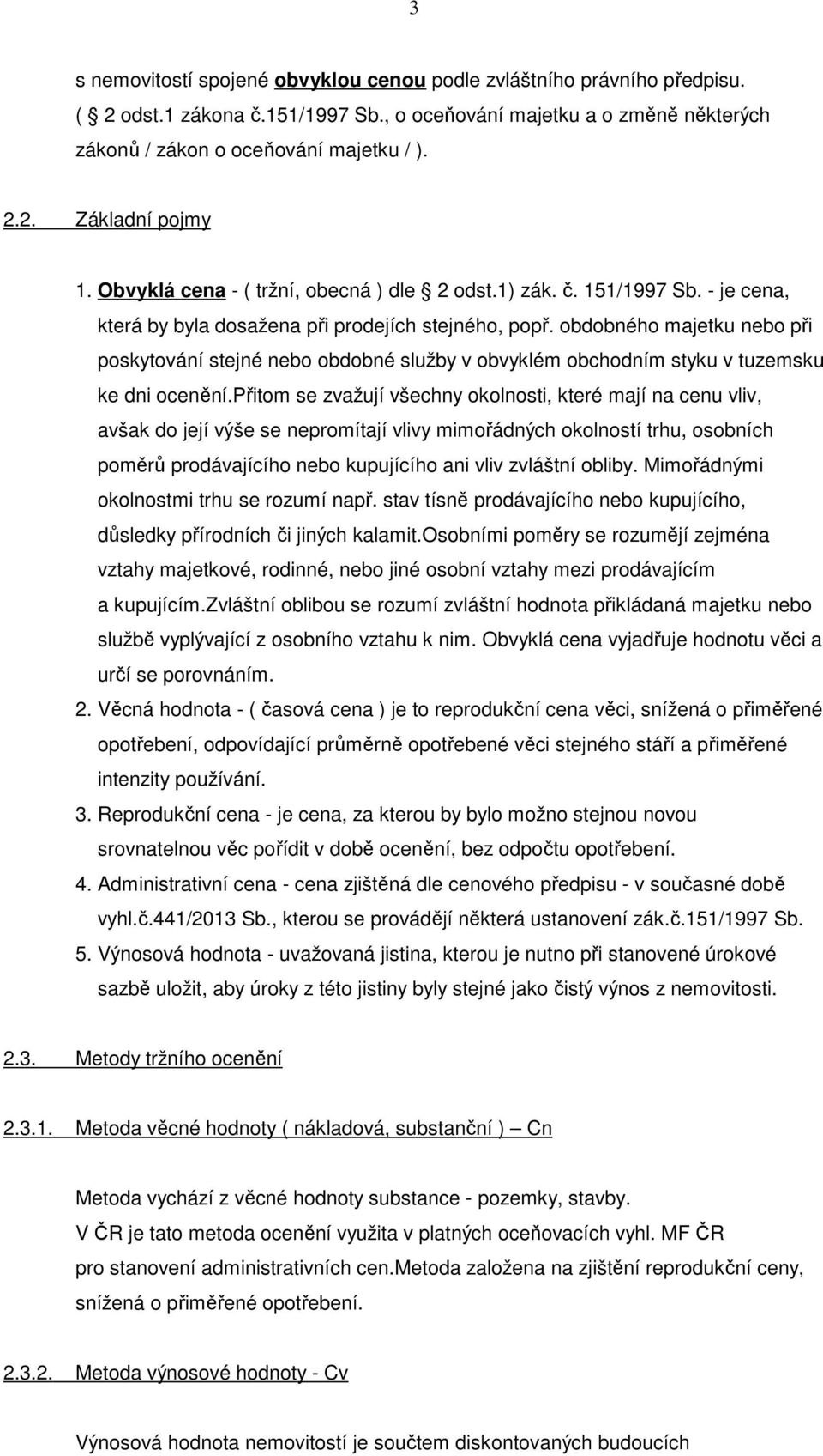 obdobného majetku nebo při poskytování stejné nebo obdobné služby v obvyklém obchodním styku v tuzemsku ke dni ocenění.