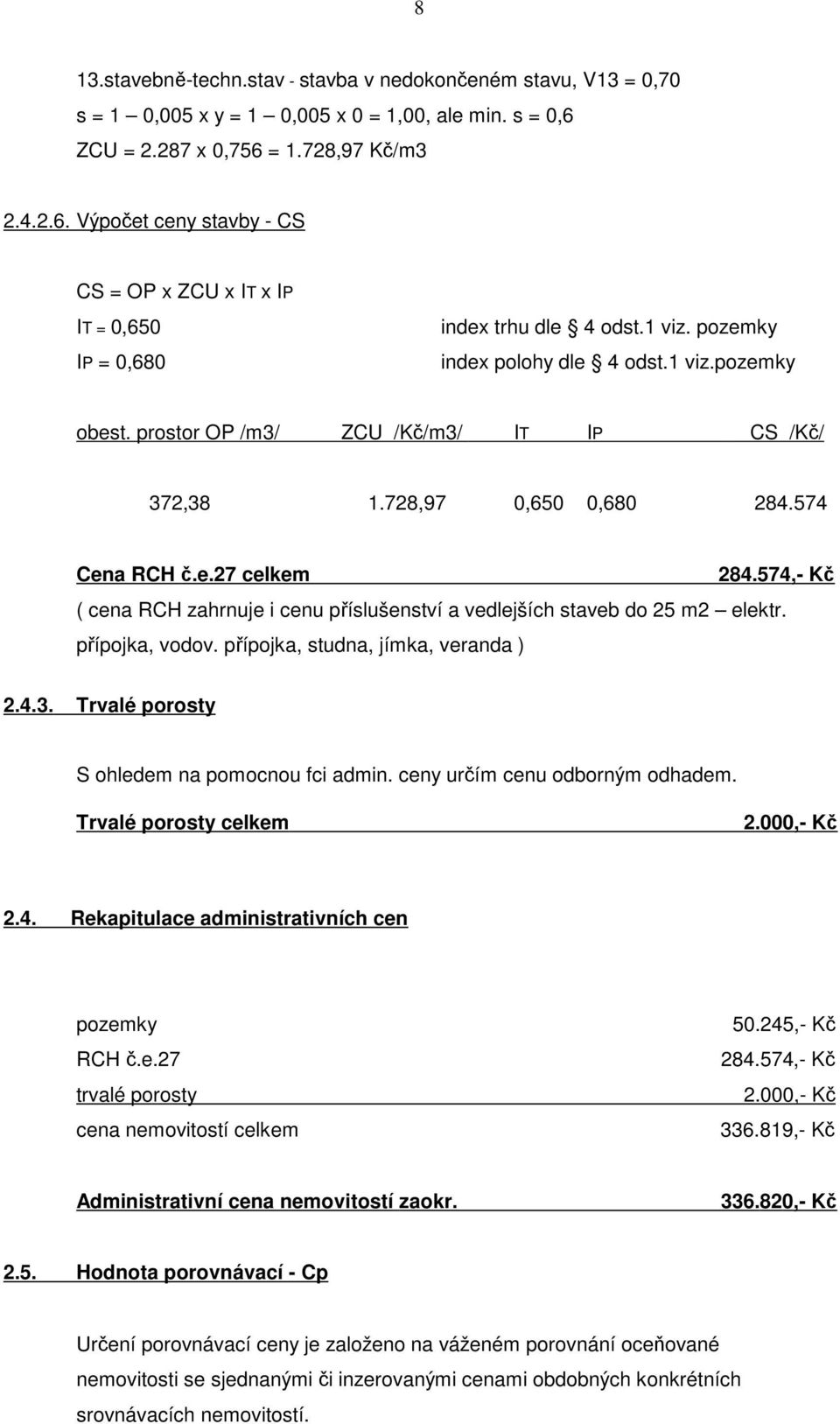 prostor OP /m3/ ZCU /Kč/m3/ I T I P CS /Kč/ 372,38 1.728,97 0,650 0,680 284.574 Cena RCH č.e.27 celkem 284. 574,- Kč ( cena RCH zahrnuje i cenu příslušenství a vedlejších staveb do 25 m2 elektr.