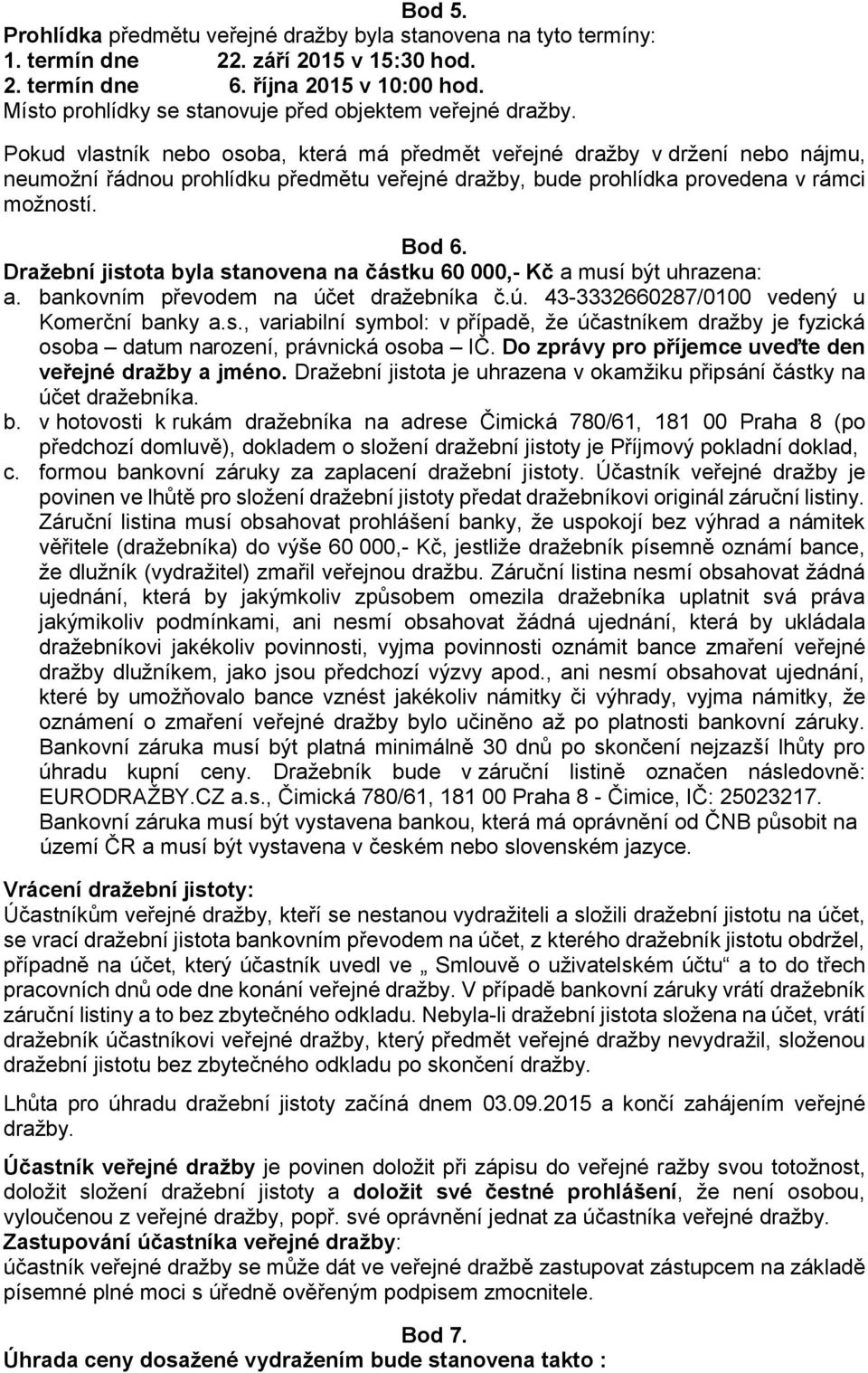 Pokud vlastník nebo osoba, která má předmět veřejné dražby v držení nebo nájmu, neumožní řádnou prohlídku předmětu veřejné dražby, bude prohlídka provedena v rámci možností. Bod 6.