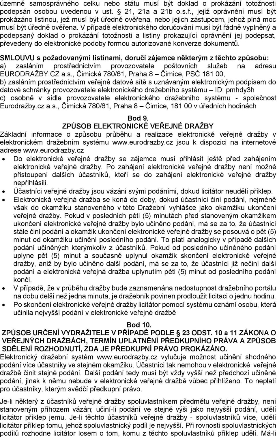 V případě elektronického doručování musí být řádně vyplněný a podepsaný doklad o prokázání totožnosti a listiny prokazující oprávnění jej podepsat, převedeny do elektronické podoby formou