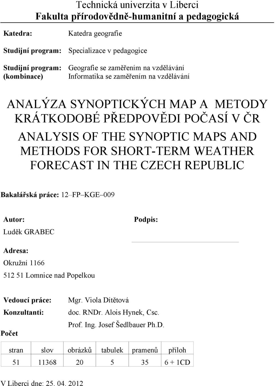 METHODS FOR SHORT-TERM WEATHER FORECAST IN THE CZECH REPUBLIC Bakalářská práce: 12 FP KGE 009 Autor: Podpis: Luděk GRABEC Adresa: Okružní 1166 512 51 Lomnice nad Popelkou Vedoucí