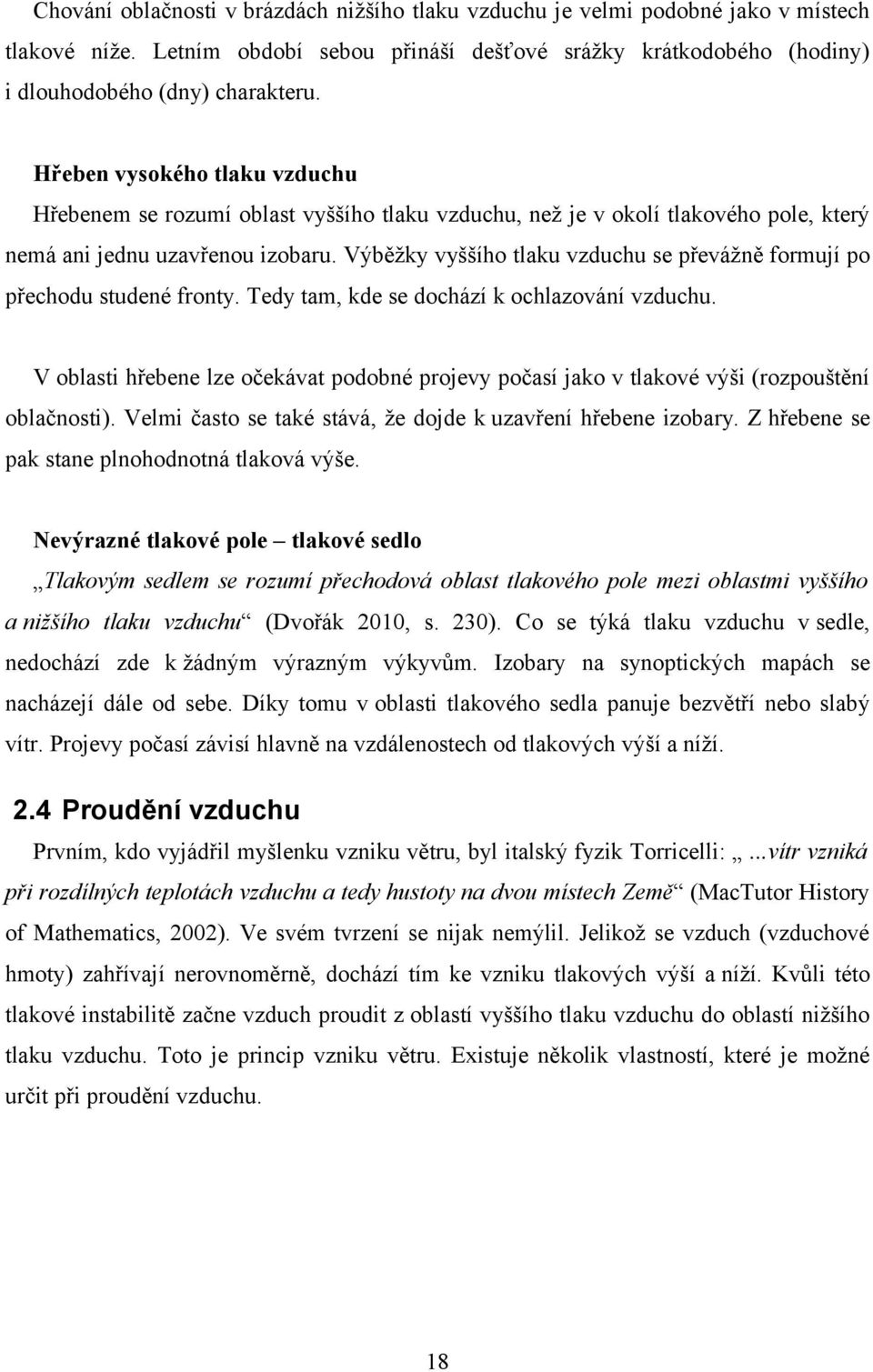 Výběžky vyššího tlaku vzduchu se převážně formují po přechodu studené fronty. Tedy tam, kde se dochází k ochlazování vzduchu.