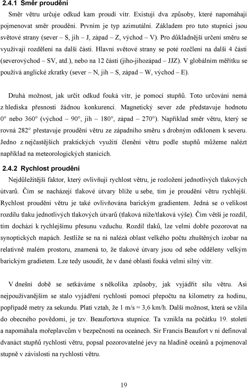 Hlavní světové strany se poté rozčlení na další 4 části (severovýchod SV, atd.), nebo na 12 částí (jiho-jihozápad JJZ).