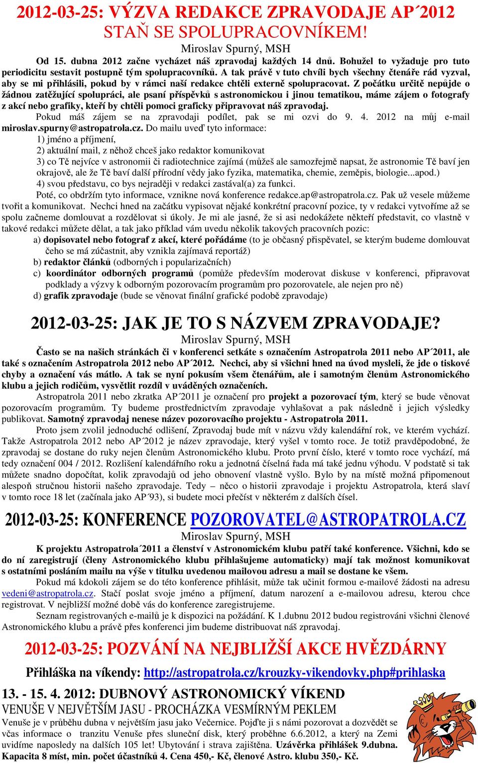 A tak právě v tuto chvíli bych všechny čtenáře rád vyzval, aby se mi přihlásili, pokud by v rámci naší redakce chtěli externě spolupracovat.