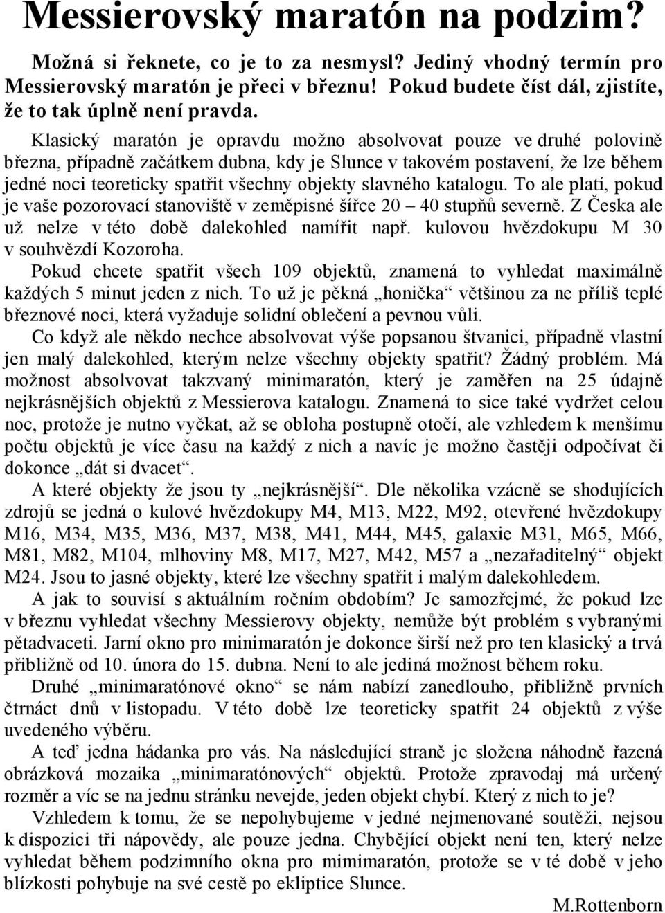 slavného katalogu. To ale platí, pokud je vaše pozorovací stanoviště v zeměpisné šířce 20 40 stupňů severně. Z Česka ale už nelze v této době dalekohled namířit např.