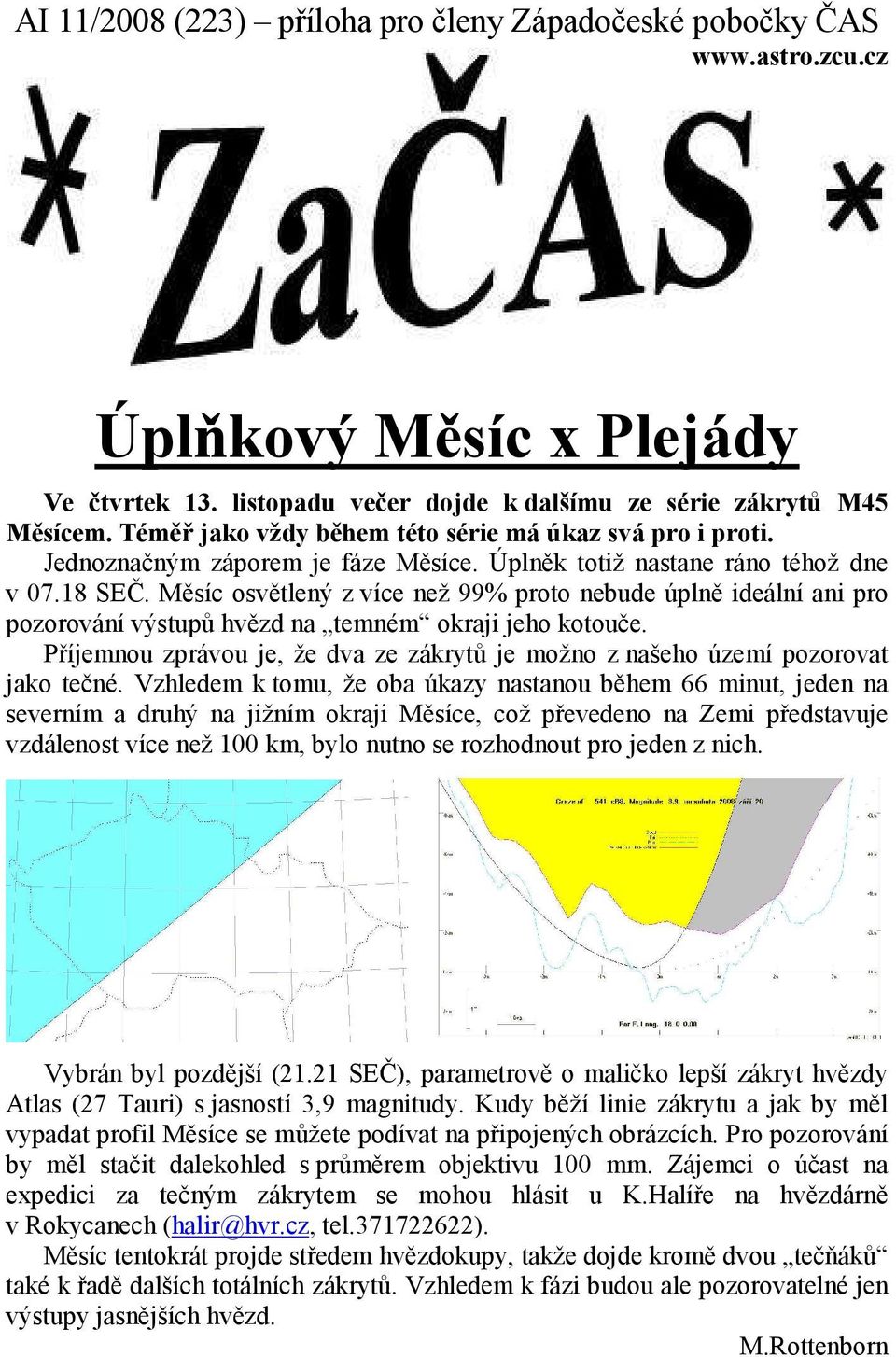 Měsíc osvětlený z více než 99% proto nebude úplně ideální ani pro pozorování výstupů hvězd na temném okraji jeho kotouče.