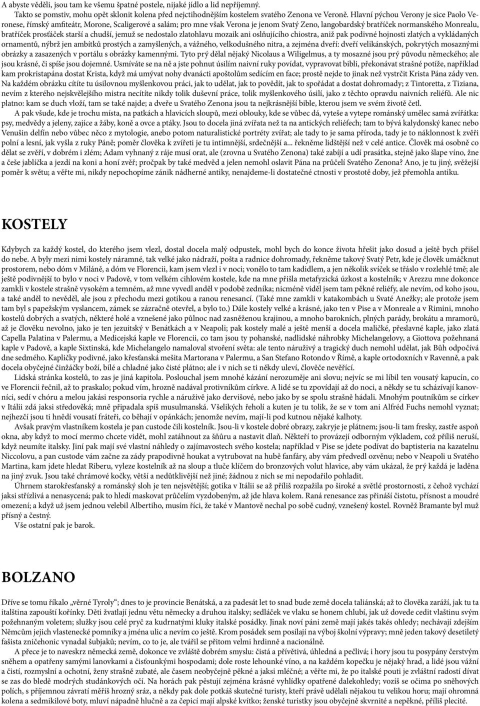 starší a chudší, jemuž se nedostalo zlatohlavu mozaik ani oslňujícího chiostra, aniž pak podivné hojnosti zlatých a vykládaných ornamentů, nýbrž jen ambítků prostých a zamyšlených, a vážného,