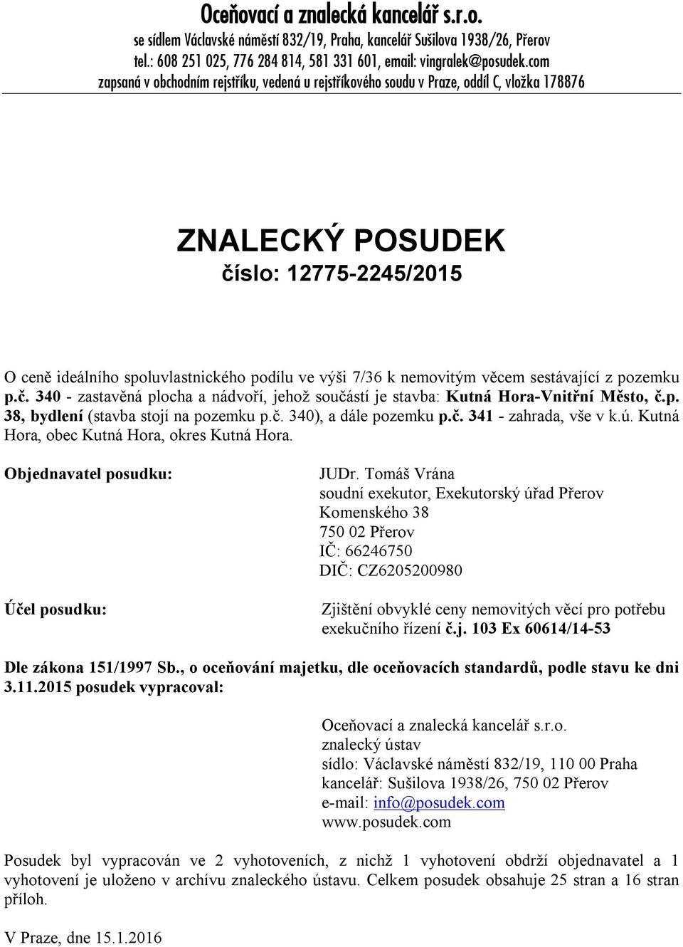 nemovitým věcem sestávající z pozemku p.č. 340 - zastavěná plocha a nádvoří, jehož součástí je stavba: Kutná Hora-Vnitřní Město, č.p. 38, bydlení (stavba stojí na pozemku p.č. 340), a dále pozemku p.