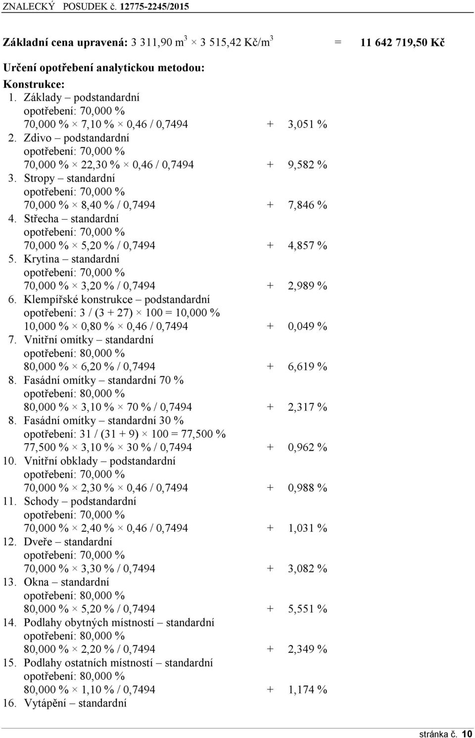 Stropy standardní opotřebení: 70,000 % 70,000 % 8,40 % / 0,7494 + 7,846 % 4. Střecha standardní opotřebení: 70,000 % 70,000 % 5,20 % / 0,7494 + 4,857 % 5.