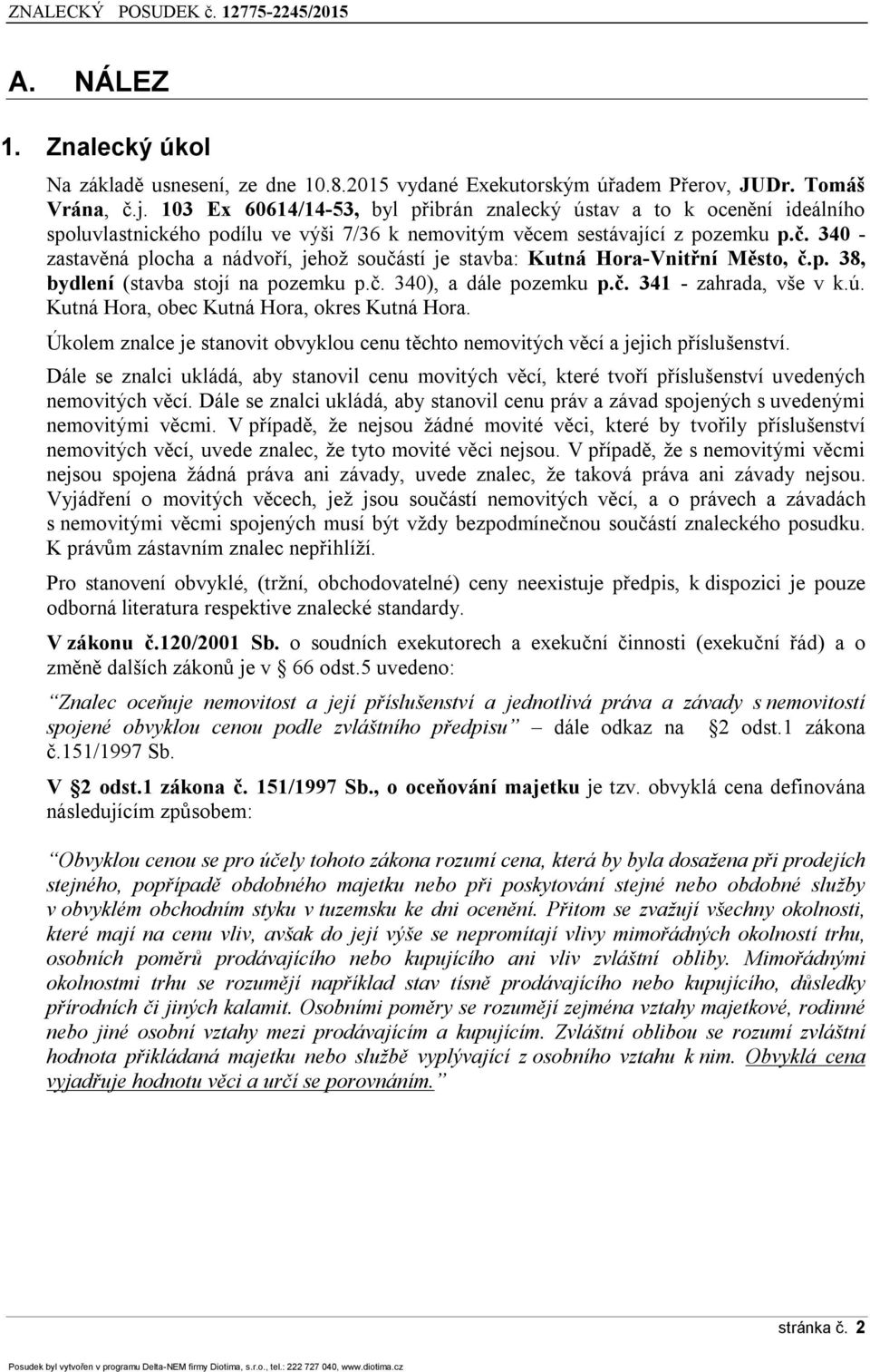 340 - zastavěná plocha a nádvoří, jehož součástí je stavba: Kutná Hora-Vnitřní Město, č.p. 38, bydlení (stavba stojí na pozemku p.č. 340), a dále pozemku p.č. 341 - zahrada, vše v k.ú.