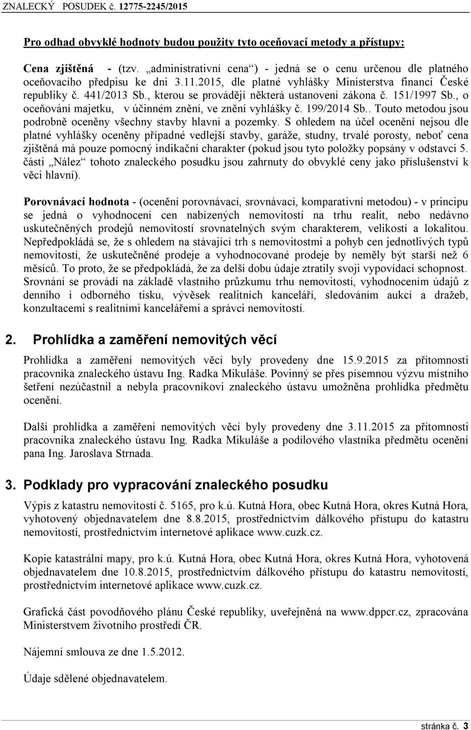 , o oceňování majetku, v účinném znění, ve znění vyhlášky č. 199/2014 Sb.. Touto metodou jsou podrobně oceněny všechny stavby hlavní a pozemky.