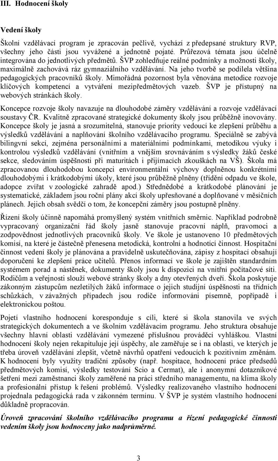 Na jeho tvorbě se podílela většina pedagogických pracovníků školy. Mimořádná pozornost byla věnována metodice rozvoje klíčových kompetencí a vytváření mezipředmětových vazeb.