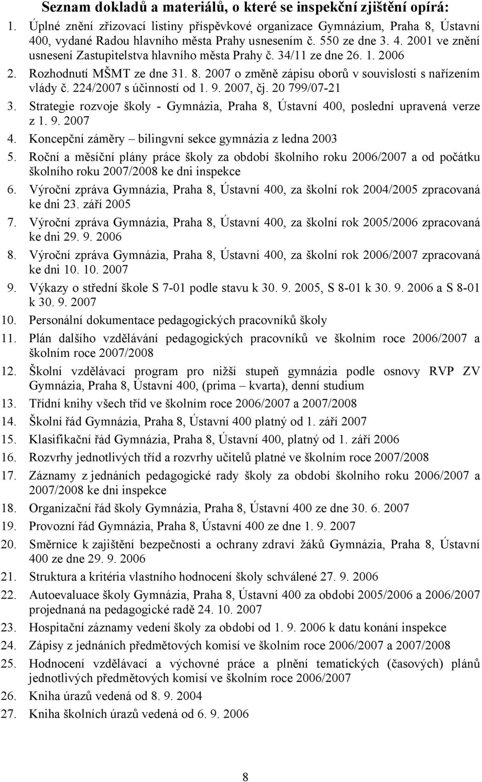 224/2007 s účinností od 1. 9. 2007, čj. 20 799/07-21 3. Strategie rozvoje školy - Gymnázia, Praha 8, Ústavní 400, poslední upravená verze z 1. 9. 2007 4.