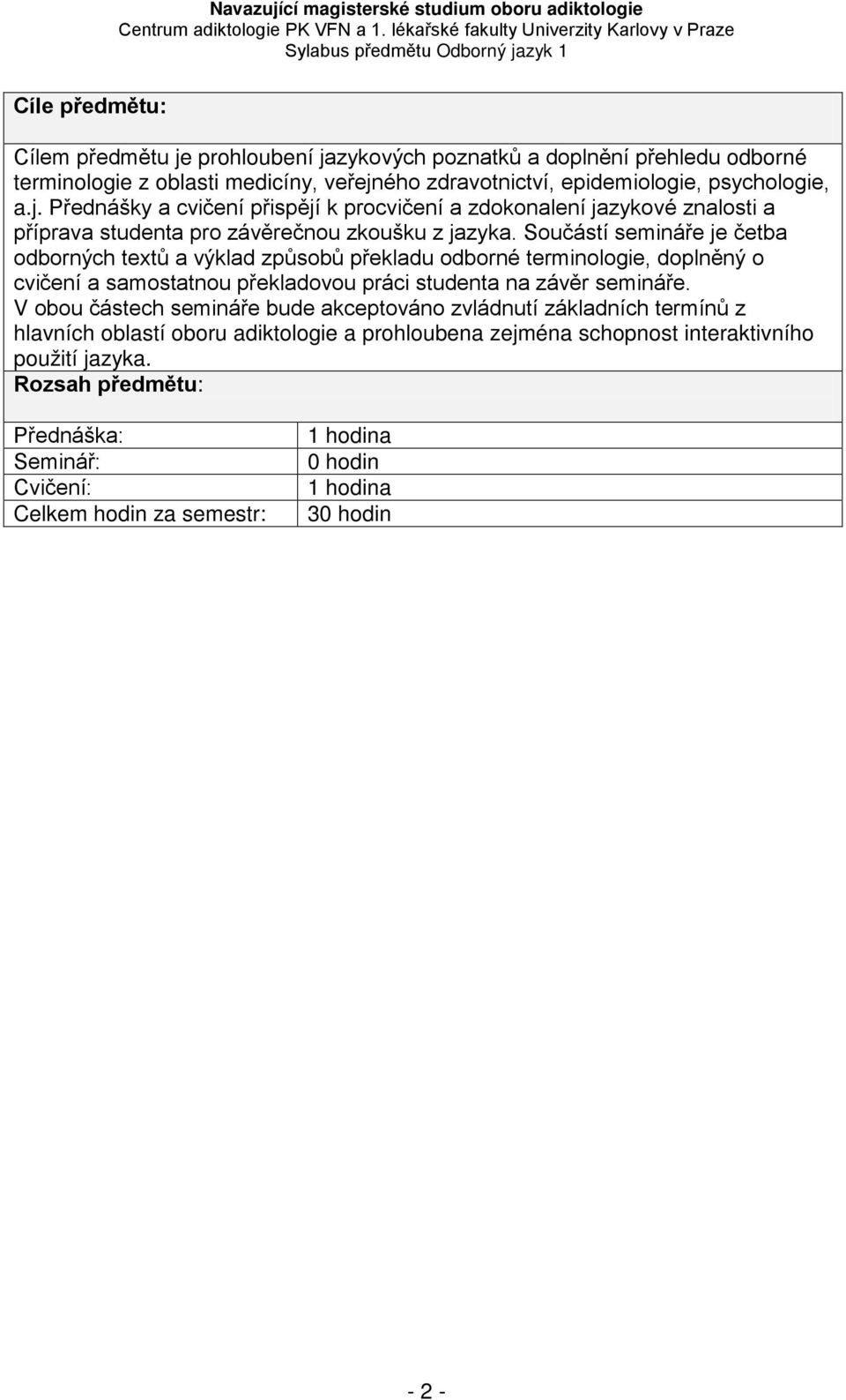 V obou částech semináře bude akceptováno zvládnutí základních termínů z hlavních oblastí oboru adiktologie a prohloubena zejména schopnost interaktivního použití jazyka.