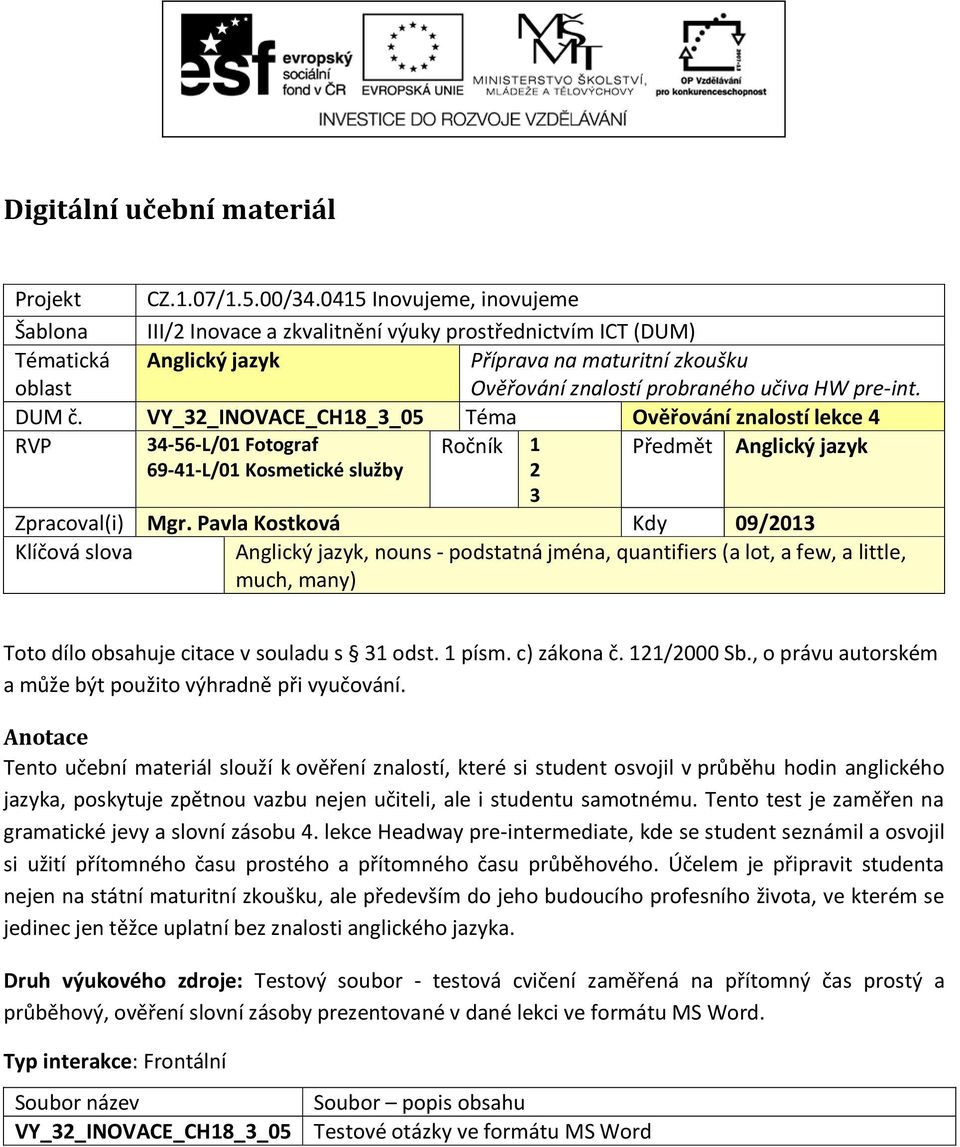 pre-int. DUM č. VY_32_INOVACE_CH18_3_05 Téma Ověřování znalostí lekce 4 RVP 34-56-L/01 Fotograf Ročník 1 Předmět Anglický jazyk 69-41-L/01 Kosmetické služby 2 3 Zpracoval(i) Mgr.
