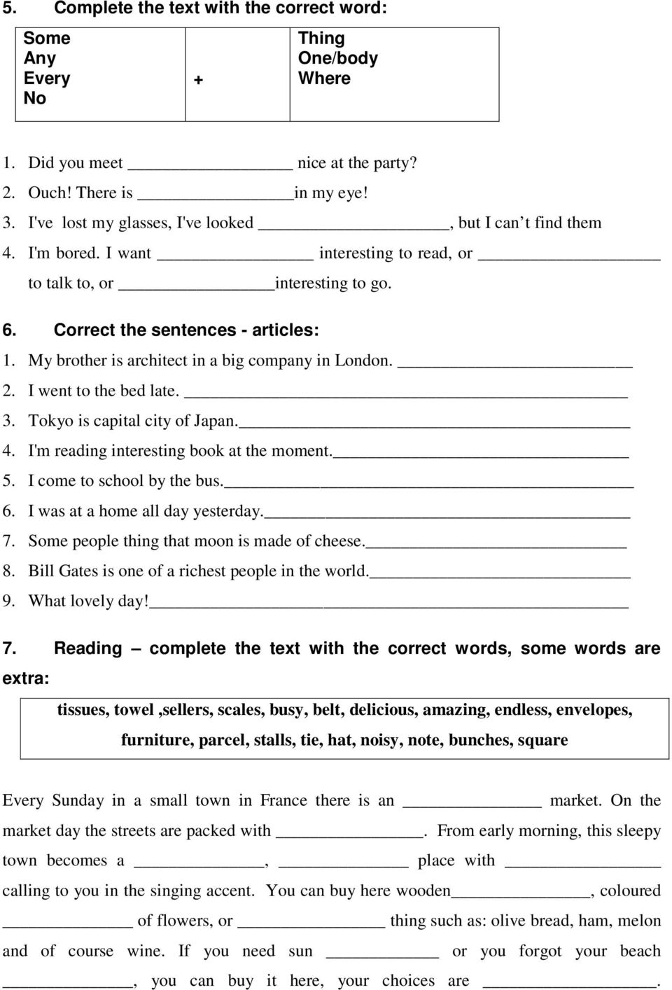 My brother is architect in a big company in London. 2. I went to the bed late. 3. Tokyo is capital city of Japan. 4. I'm reading interesting book at the moment. 5. I come to school by the bus. 6.