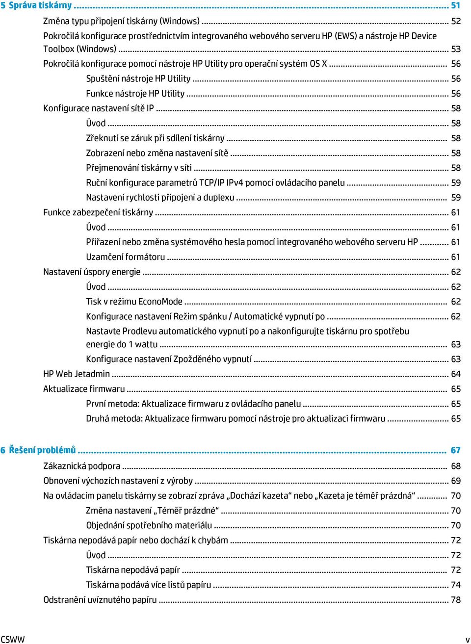 .. 58 Zřeknutí se záruk při sdílení tiskárny... 58 Zobrazení nebo změna nastavení sítě... 58 Přejmenování tiskárny v síti... 58 Ruční konfigurace parametrů TCP/IP IPv4 pomocí ovládacího panelu.