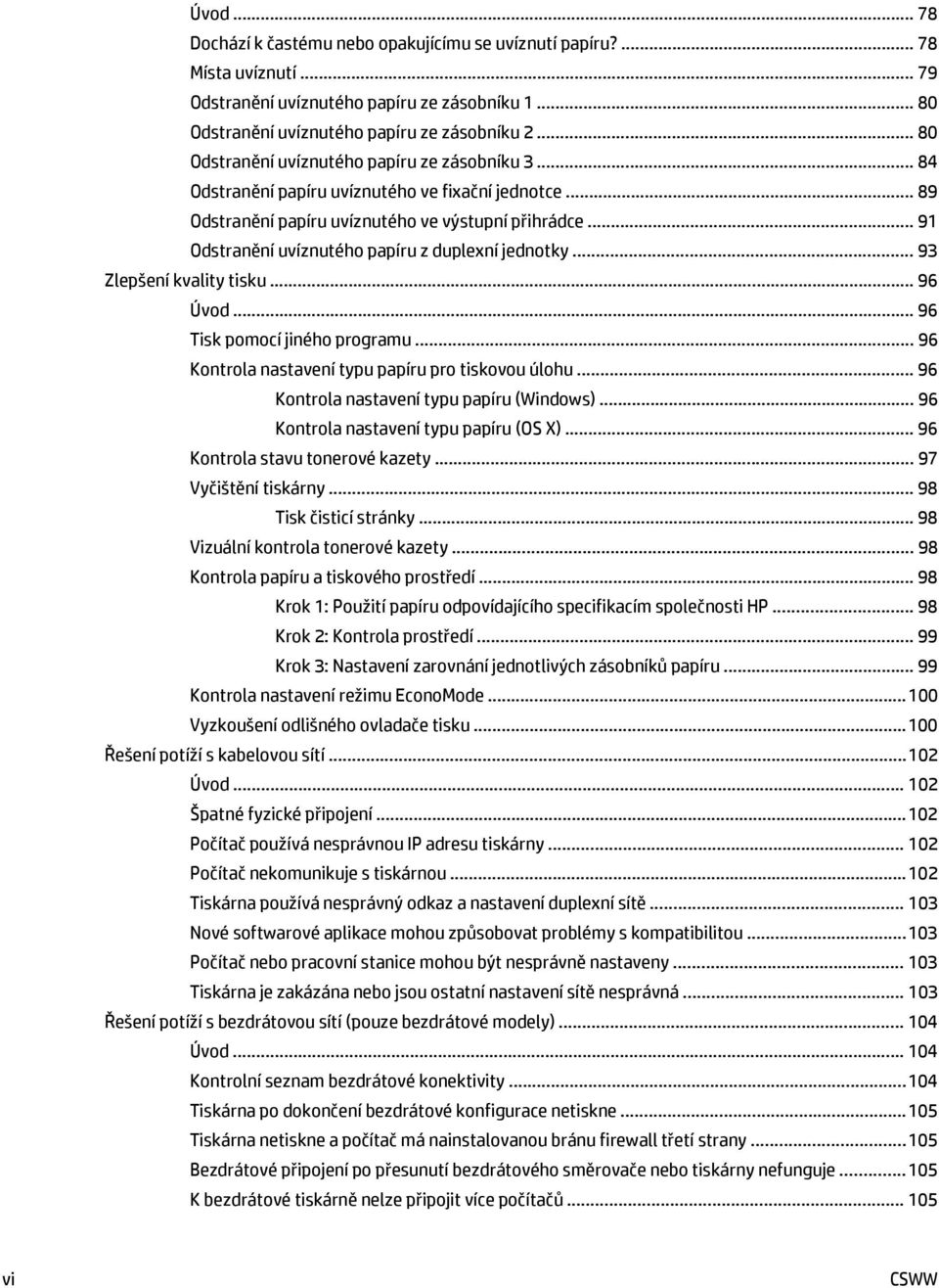 .. 91 Odstranění uvíznutého papíru z duplexní jednotky... 93 Zlepšení kvality tisku... 96 Úvod... 96 Tisk pomocí jiného programu... 96 Kontrola nastavení typu papíru pro tiskovou úlohu.