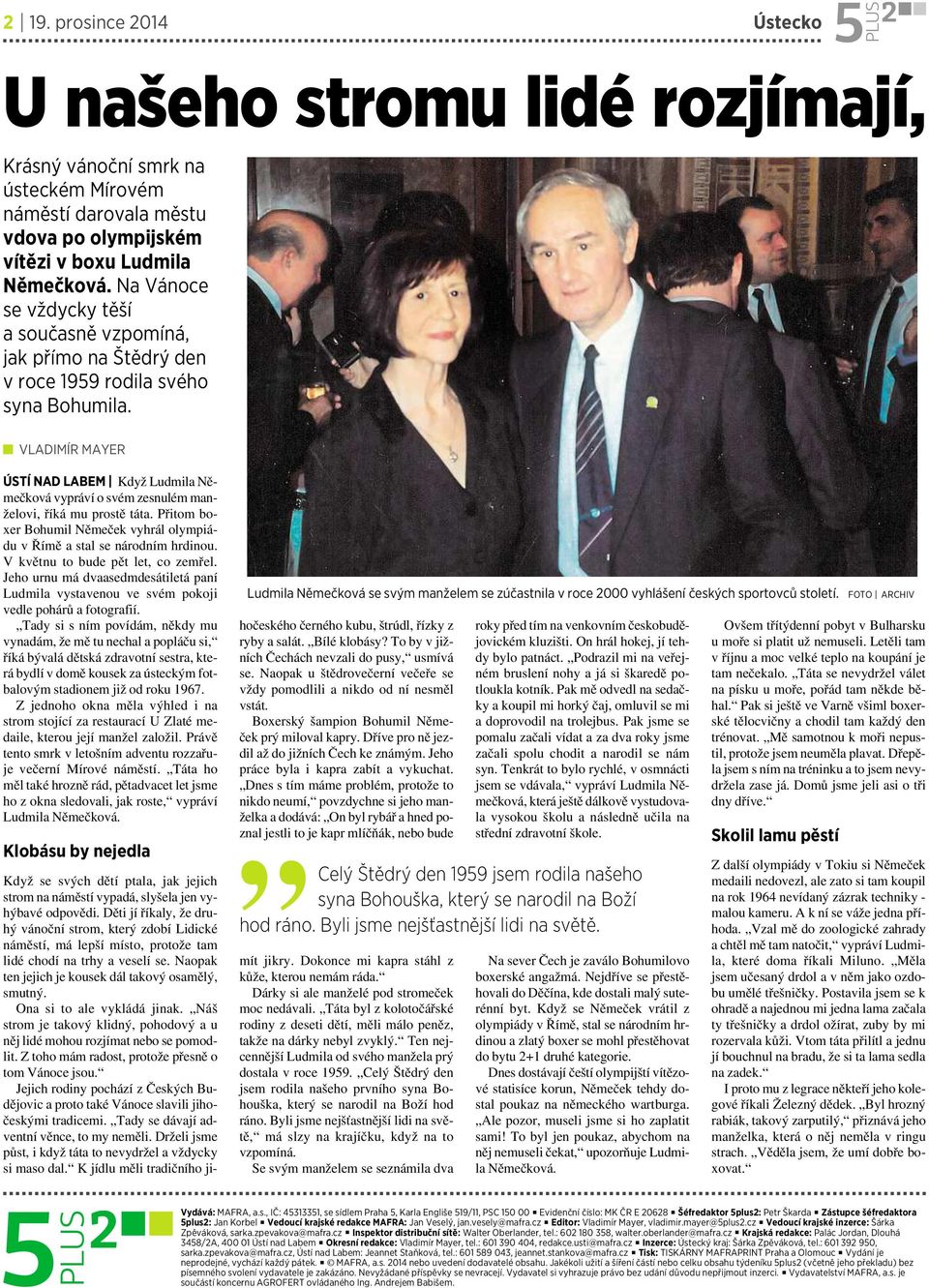 VLADIMÍR MAYER ÚSTÍ NAD LABEM Když Ludmila Němečková vypráví o svém zesnulém manželovi, říká mu prostě táta. Přitom boxer Bohumil Němeček vyhrál olympiádu vřímě astal se národním hrdinou.