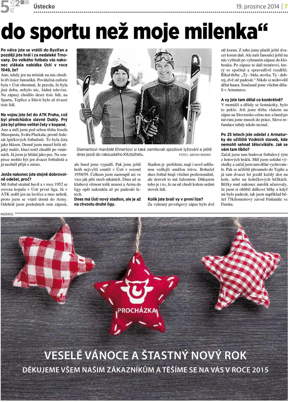 Na zápasy chodilo deset tisíc lidí, na Spartu, Teplice aslávii bylo až dvacet tisíc lidí. Na vojnu jste šel do ATK Praha, což byl předchůdce slavné Dukly. Prý jste byl přímo velitel čety v kopané.