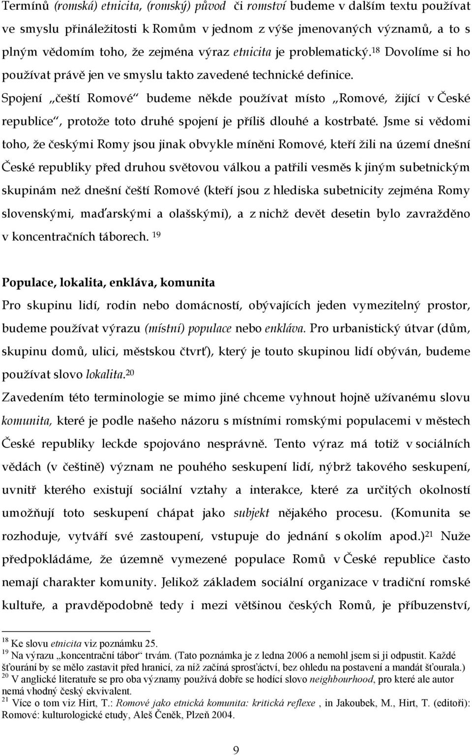 Spojení čeští Romové budeme někde používat místo Romové, žijící v České republice, protože toto druhé spojení je příliš dlouhé a kostrbaté.
