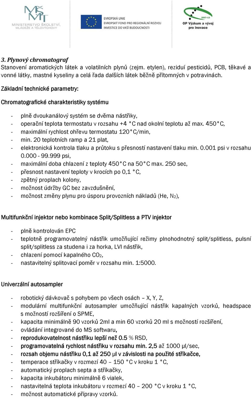 Chromatografické charakteristiky systému - plně dvoukanálový systém se dvěma nástřiky, - operační teplota termostatu v rozsahu +4 C nad okolní teplotu až max.