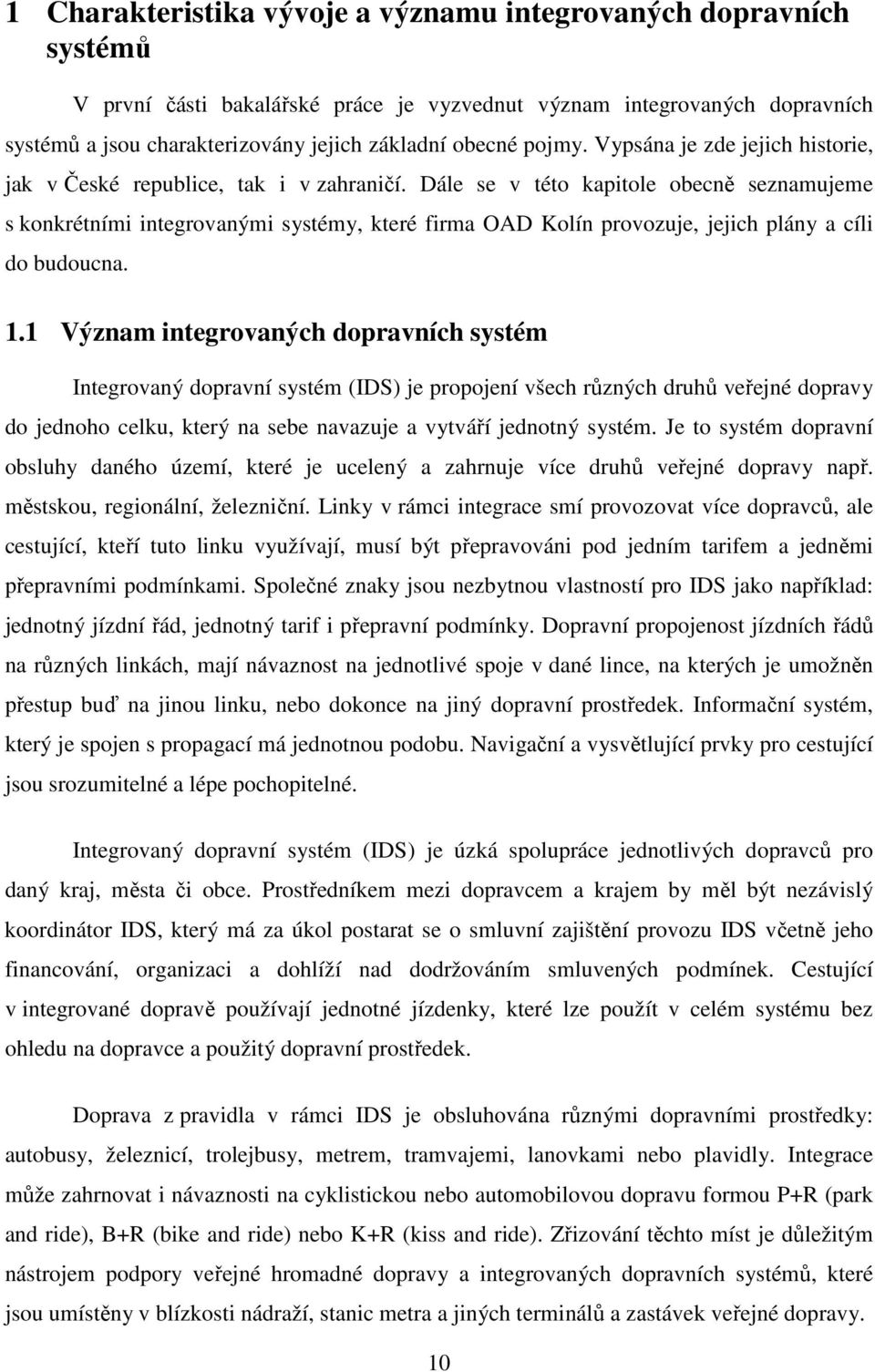 Dále se v této kapitole obecně seznamujeme s konkrétními integrovanými systémy, které firma OAD Kolín provozuje, jejich plány a cíli do budoucna. 1.