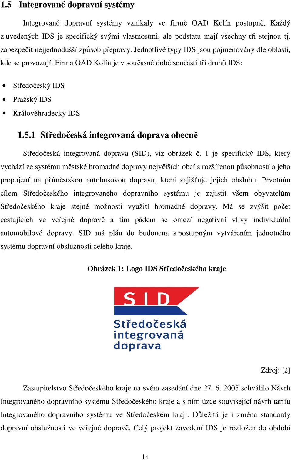 Firma OAD Kolín je v současné době součástí tři druhů IDS: Středočeský IDS Pražský IDS Královéhradecký IDS 1.5.