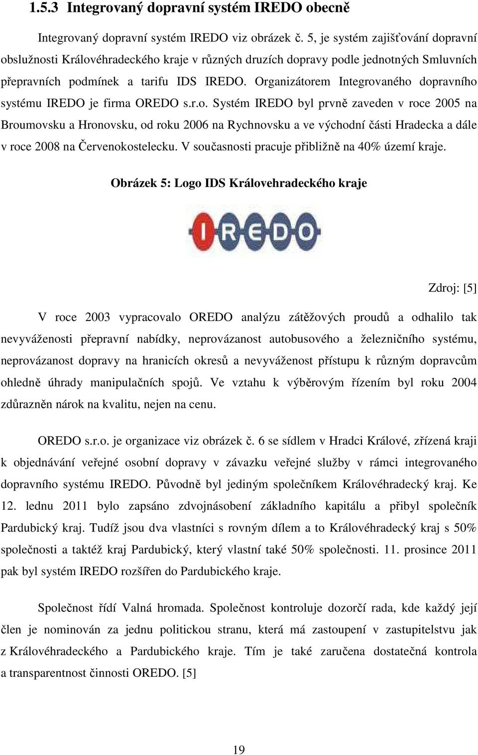 Organizátorem Integrovaného dopravního systému IREDO je firma OREDO s.r.o. Systém IREDO byl prvně zaveden v roce 2005 na Broumovsku a Hronovsku, od roku 2006 na Rychnovsku a ve východní části Hradecka a dále v roce 2008 na Červenokostelecku.